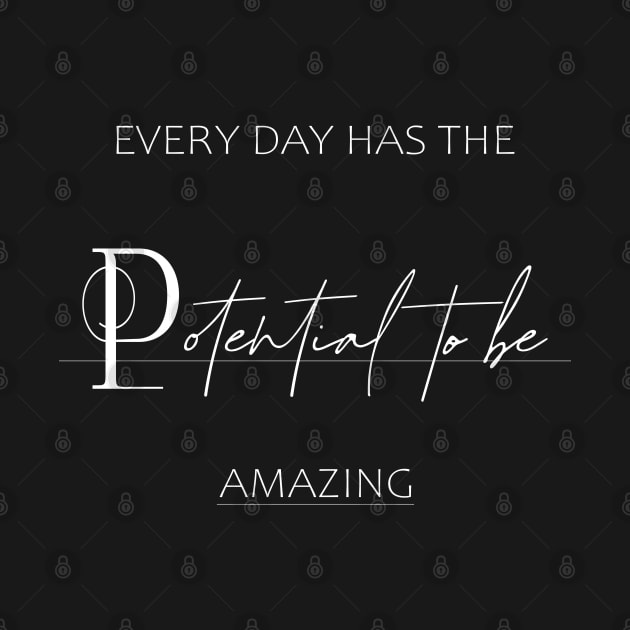 Every day has the potential to be amazing by FlyingWhale369
