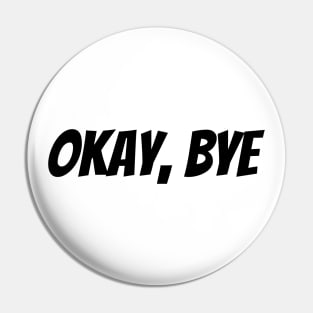 Okay Bye. Funny Sarcastic Saying Pin