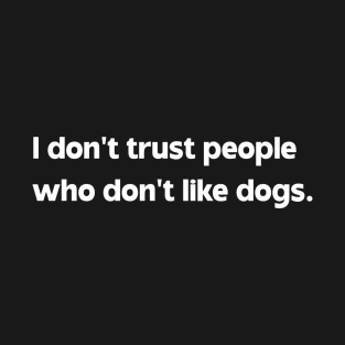 Don't trust people who don't like Dogs T-Shirt