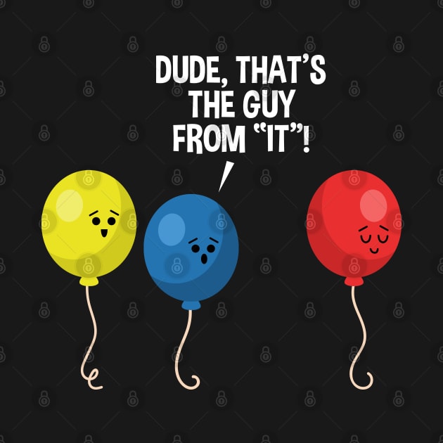 Dude, That's The Guy From IT Awkward Scary Balloon Graphic by SassySoClassy