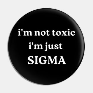 i'm not toxic, i'm just SIGMA Pin