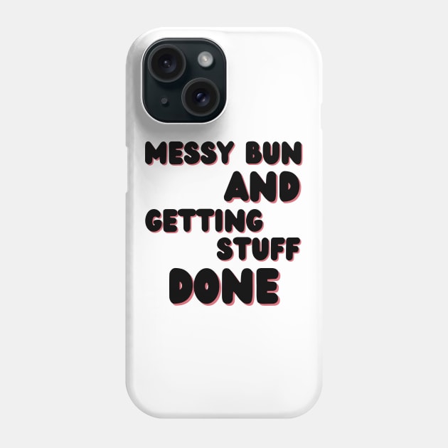 Messy Bun And Getting Stuff Done. Funny Mom Life Quote. Phone Case by That Cheeky Tee