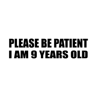 Please Be Patient I Am 9 Years Old Decal Meme For Vehicle Bumper T-Shirt