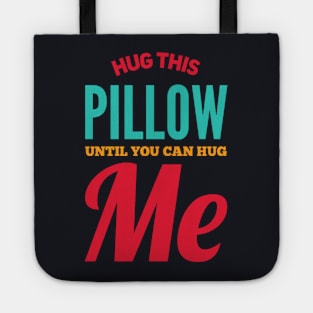 Hug this pillow until you can hug me Tote