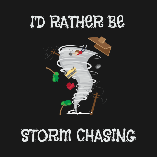 I'd Rather Be Storm Chasing Hurricane Chasers by theperfectpresents