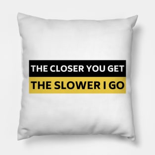 The Closer you Get The Slower I Go, Funny Auto Decal Sticker, Funny car bumper Pillow