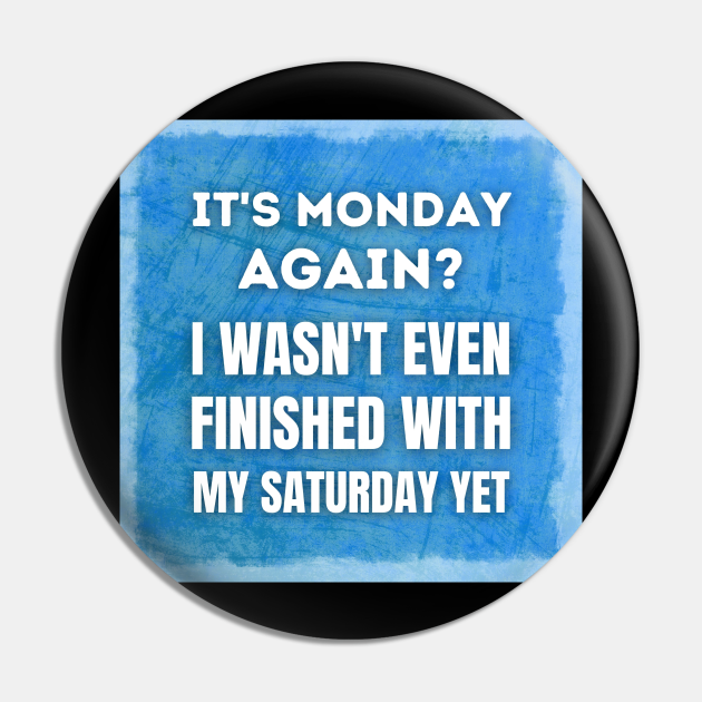 It's Monday Again? Funny Quotes About Monday, Funny Sayings Design - Funny Quote - Pin | TeePublic It's Monday Again? Funny Quotes About Monday, Funny Sayings Design - Funny Quote - Pin | TeePublic