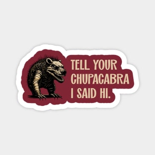 Tell Your Chupacabra I Said Hi Urban Legend Parody Magnet