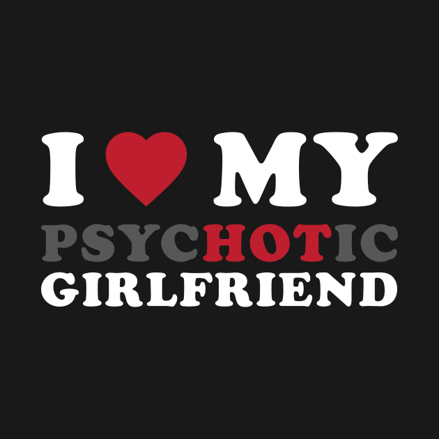 I Love My Psychotic Girlfriend by kangaroo Studio