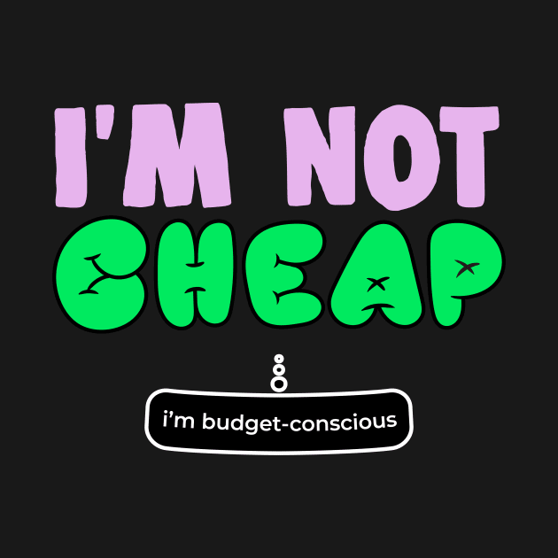 Im Not Cheap Im Budget Concious Funny Gift by sleepworker