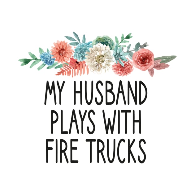 my Husband Plays With Fire Trucks /Firefighter Gift /Fire Fighter / Firefighting Fireman Apparel Gift Wife Girlfriend - Funny Firefighter Gift floral style idea design by First look