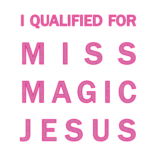 I qualified for Miss Magic Jesus T-Shirt