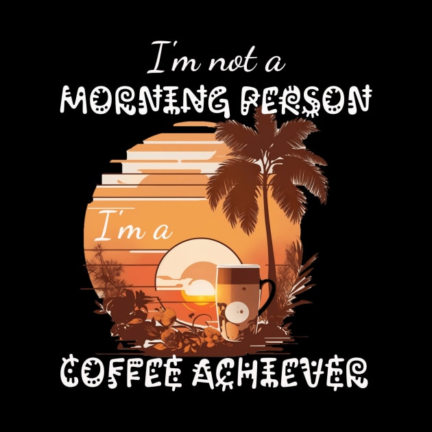I'm not a Morning Person; I'm a Coffee Achiever by Meta Paradigm