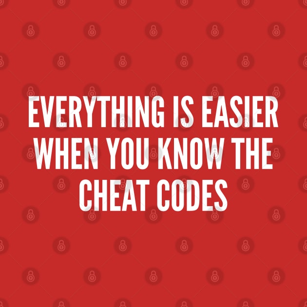 Gaming Humor - Everything Is Easier When You Know The Cheat Codes - Funny joke Statement Humor Slogan by sillyslogans