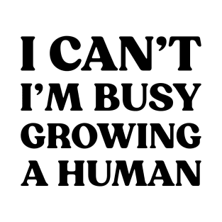 I Can't I'm Busy Growing A Human Funny Pregnancy (Black) T-Shirt