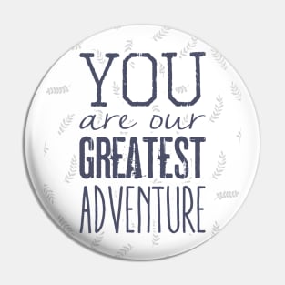 You are our greatest adventure Pin