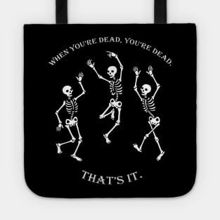 When you're Dead, You're Dead, That's it. Tote