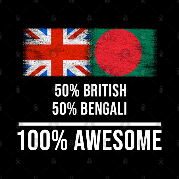 50% British 50% Bengali 100% Awesome - Gift for Bengali Heritage From Bangladesh by Country Flags