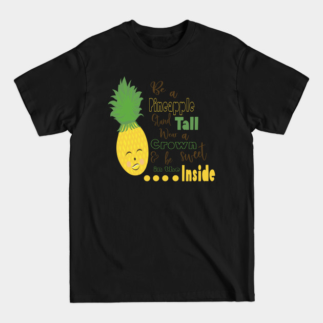 Discover Be A Pineapple Stand Tall Wear A Crown and be Sweet in the Inside - Fruit - T-Shirt