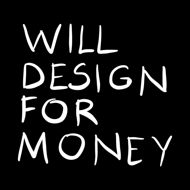 Will Design For Money Funny Graphic Designer Quote Gift by BadDesignCo