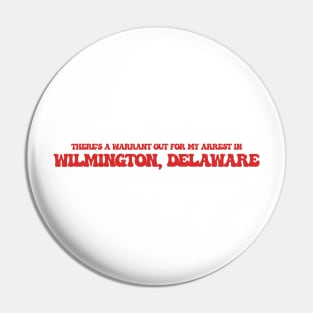 There's a warrant out for my arrest in Wilmington, Delaware Pin