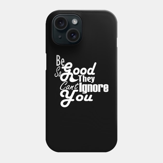 Be So Good They Can't Ignore You T-Shirt Phone Case by Day81