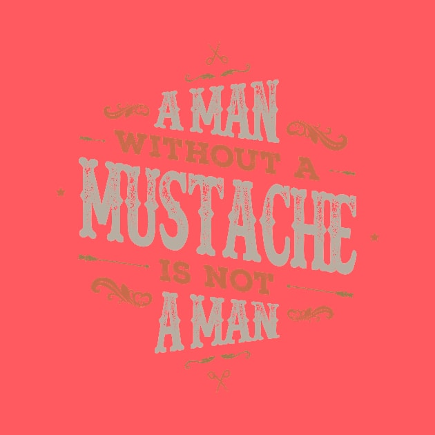 A MAN WITHOUT A MUSTACHE IS NOT A MAN by snevi