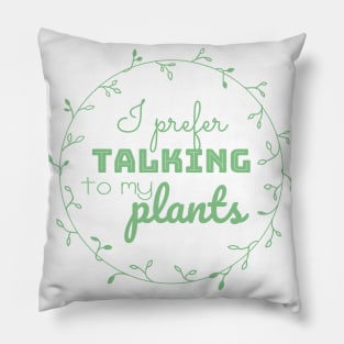 I Prefer Talking to My Plants Pillow