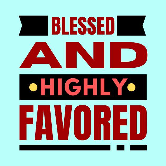 Blessed And Highly Favored | Christian by All Things Gospel