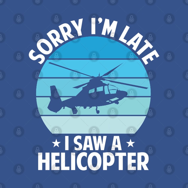 Sorry I'm late, I saw a helicopter by sudiptochy29