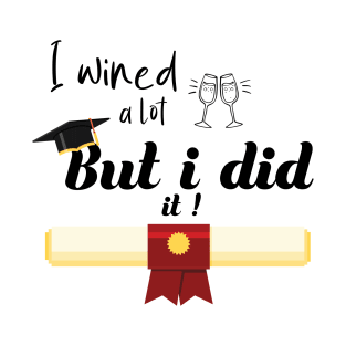 i wined a lot but i did it T-Shirt