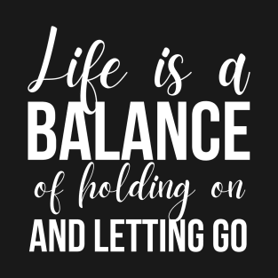 Life Is A Balance Of Holding On And Letting Go T-Shirt