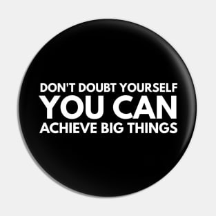 Don't Doubt Yourself You Can Achieve Big Things - Motivational Words Pin