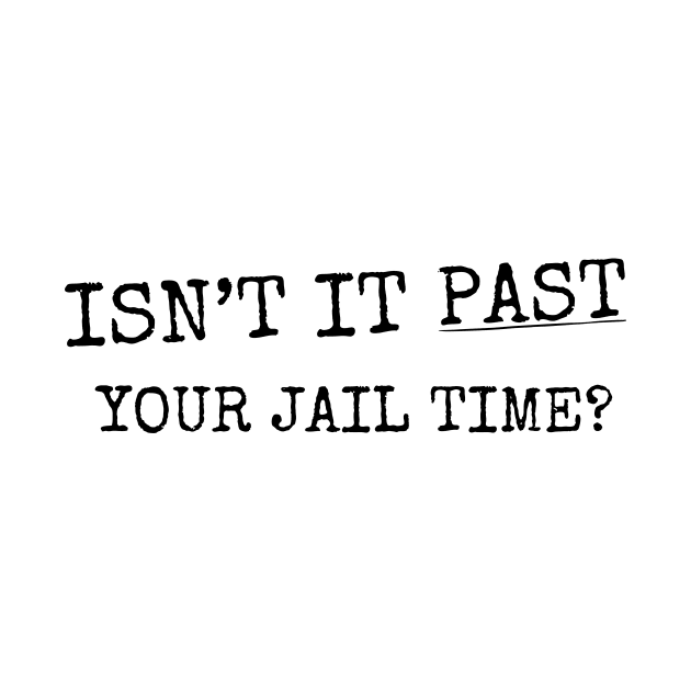 Isn't It Past Your Jail Time (v21) by TreSiameseTee
