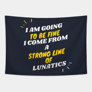 I AM GOING TO BE FINE I COME FROM A STRONG LINE OF LUNATICS T-Shirt Tapestry