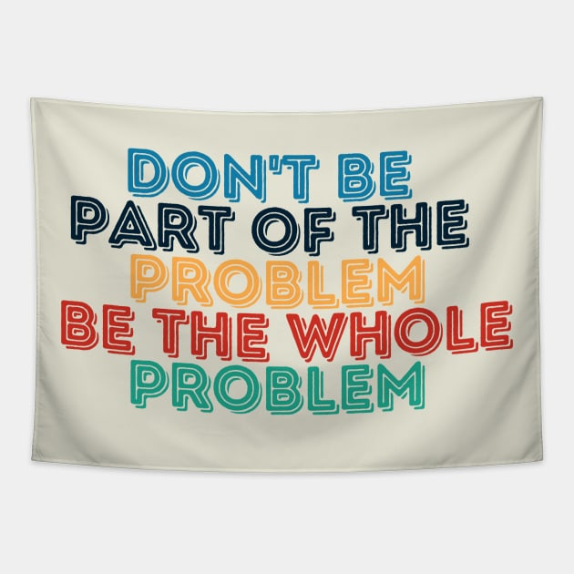 Sarcastic Don't Be Part of the Problem Be the Whole Problem Tapestry by Kittoable