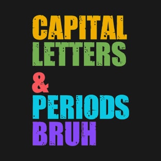 Capital Letters And Periods Bruh, ELA Teacher Funny T-Shirt