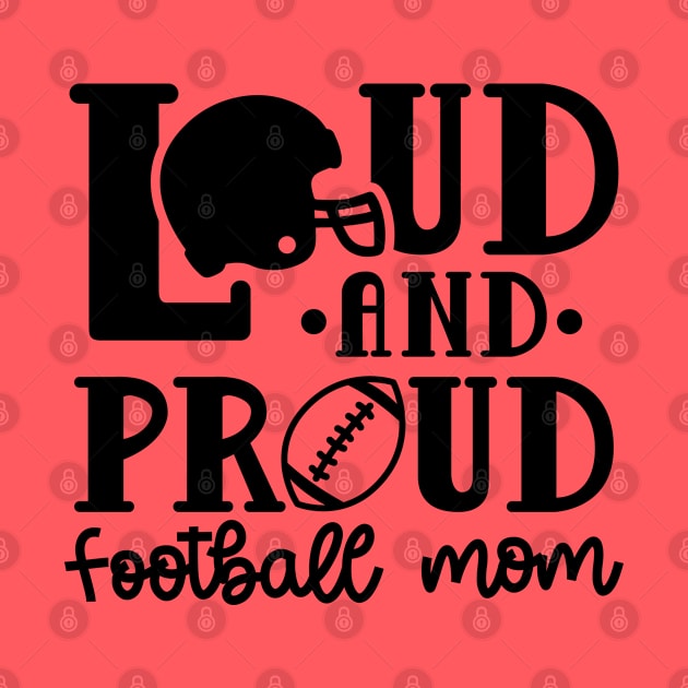 Loud and Proud Football Mom Cute Funny by GlimmerDesigns