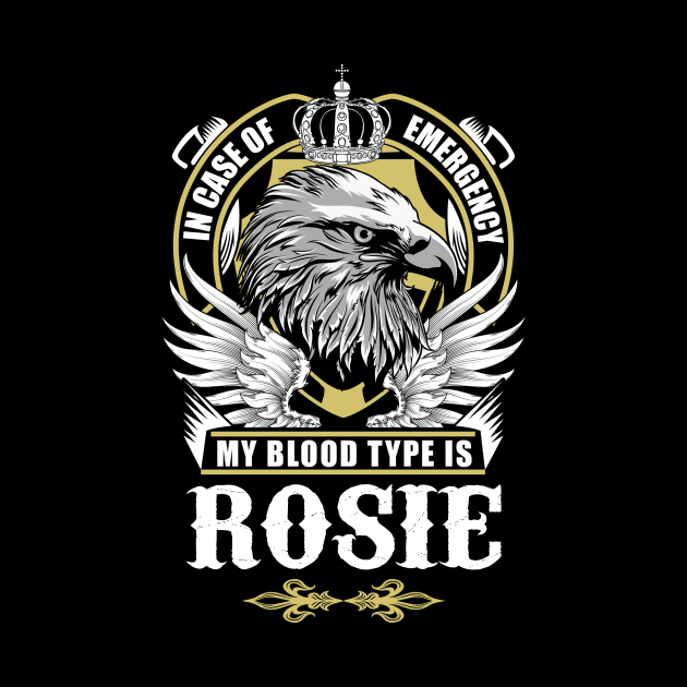 Rosie Name T Shirt - In Case Of Emergency My Blood Type Is Rosie Gift Item by AlyssiaAntonio7529