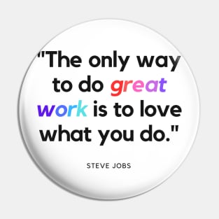 "The only way to do great work is to love what you do." - Steve Jobs Inspirational Quote Pin