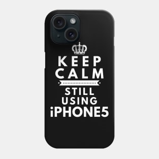 Keep Calm, Still Using iPhone 5 Phone Case