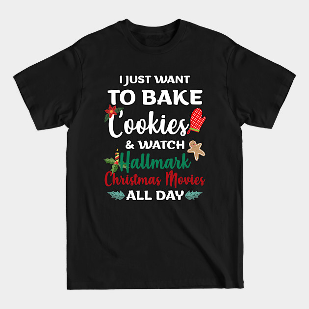 Disover I Just Want to Bake Cookies & Watch Hallmark Movies All Day - Christmas Shirt Hallmark Christmas Movies - Christmas - T-Shirt