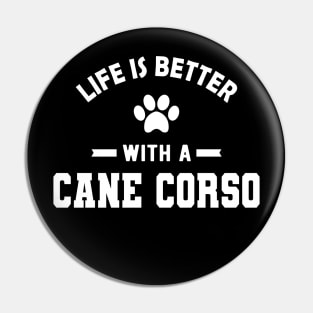 Cane Corso dog - Life is better with a cane corso Pin