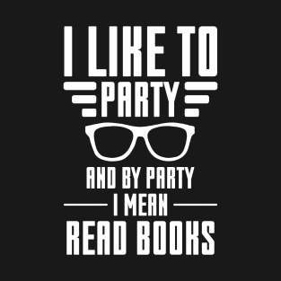 Like To Party I Mean Read Books Book Lover Gift T-Shirt T-Shirt