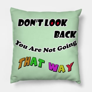 Dont Look Back You Are Not Going That Way Pillow