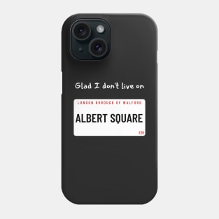 Glad I don't live on Albert Square Phone Case