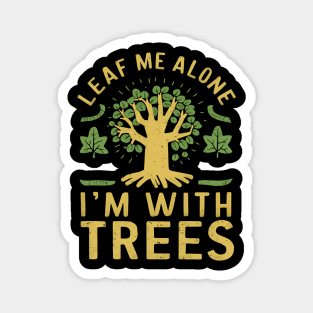 Leaf Me Alone I'm With Trees Magnet