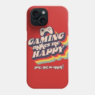 Gaming makes me happy, you, not so much Phone Case