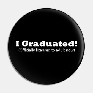 I Graduated! (Officially licensed to adult now) Funny Graduation Pin