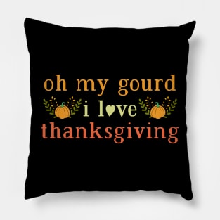 Oh my gourd I love thansgiving Pillow